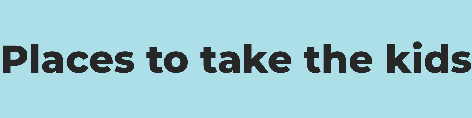 Places to take the kids written on banner